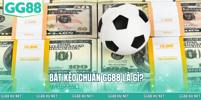 Bắt kèo chuẩn GG88 là gì?
