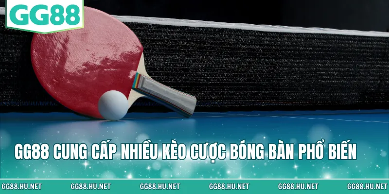 GG88 cung cấp nhiều kèo cược bóng bàn phổ biến