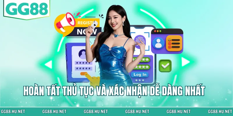 Hoàn tất thủ tục và xác nhận dễ dàng nhất