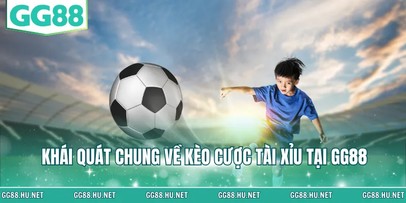 Khái quát chung về kèo cược tài xỉu tại GG88