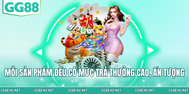 Mỗi sản phẩm đều có mức trả thưởng cao, ấn tượng