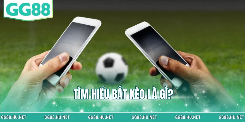 Tìm hiểu bắt kèo là gì?