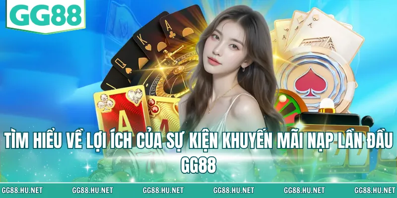 Tìm hiểu về lợi ích của sự kiện khuyến mãi nạp lần đầu GG88